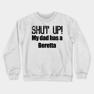 Shut Up! My dad has a Beretta Crewneck Sweatshirt